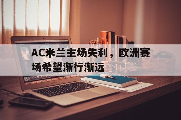 AC米兰主场失利，欧洲赛场希望渐行渐远的简单介绍